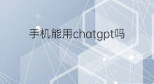 手机能用chatgpt吗 chatgpt国内华为手机能用吗