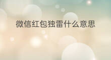 微信红包独雷什么意思 红包中独雷什么意思