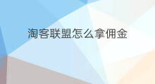 淘客联盟怎么拿佣金 淘客佣金怎么拿