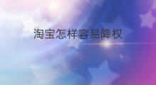淘宝怎样容易降权 淘宝号怎样容易降权 淘宝怎样容易降权 淘宝号怎样容易降权