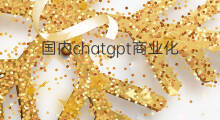 国内chatgpt商业化落地(国产chatgpt开始商业化落地)