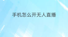 手机怎么开无人直播 手机无人直播怎么开