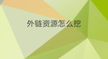 外链资源怎么挖 怎么外链资源