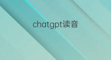 chatgpt读音(chatgpt中文读音)