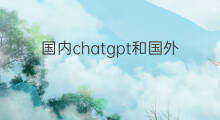 国内chatgpt和国外一样吗 chatgpt国内和国外版本一样吗