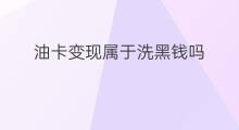 油卡变现属于洗黑钱吗 洗黑钱赚钱吗