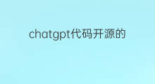 chatgpt代码开源的吗(chatgpt代码开源吗)