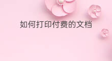 如何打印付费的文档 如何下载付费的文档