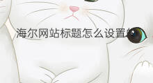 海尔网站标题怎么设置的 如何设置网站的标题