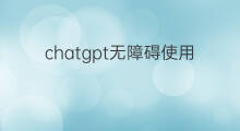 chatgpt无障碍使用珍藏手册(无障碍网站排名哪家好点) chatgpt无障碍使用珍藏手册(无障碍网站排名哪家好点)