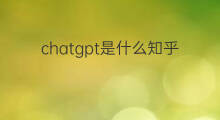 chatgpt是什么知乎 chatgpt官网知乎