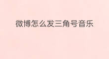 微博怎么发三角号音乐 珠三角跨境电商有什么服务