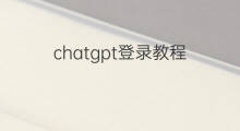 chatgpt登录教程 chatgpt登录使用教程