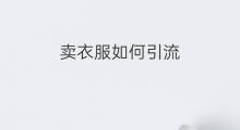 卖衣服如何引流 卖衣服怎么引流