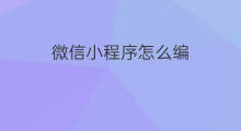 微信小程序怎么编 如何编小程序