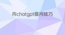 向chatgpt提问技巧(怎么向chatGPT提问)