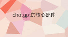 chatgpt的核心部件是什么(chatgpt核心部件是什么)