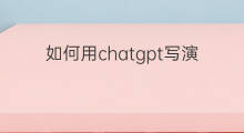 如何用chatgpt写演讲稿 用chatgpt写演讲稿