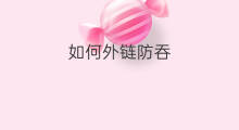 如何外链防吞 网站如何防外链