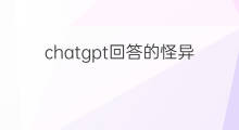 chatgpt回答的怪异问题 chatgpt回答的问题