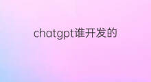 chatgpt谁开发的(chatgpt是谁开发的)