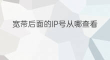宽带后面的IP号从哪查看 ip指的是宽带号吗