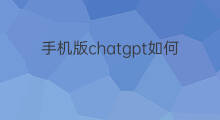 手机版chatgpt如何注册 chatgpt手机版如何注册使用