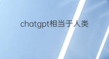 chatgpt相当于人类几岁智商(chatgpt相当于几级程序员)