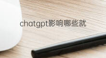 chatgpt影响哪些就业 ChatGPT影响哪些就业