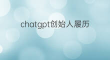 chatgpt创始人履历 chatgpt公司创始人