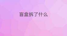 盲盒拆了什么 颜色拆盲盒