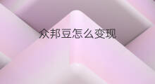 众邦豆怎么变现 秘豆如何变现