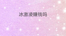 冰激凌赚钱吗 卖2元冰激凌赚钱吗