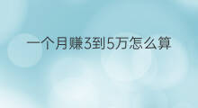 一个月赚3到5万怎么算 哪个城市一个月赚5万