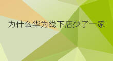 为什么华为线下店少了一家 如何开一家索尼ps线下店