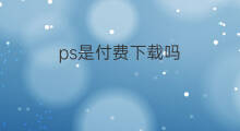 ps是付费下载吗 PS什么付费