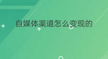 自媒体渠道怎么变现的 自媒体渠道怎么变现
