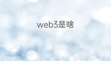 web3是啥 web3是个啥