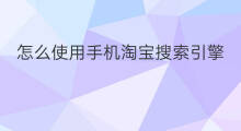 怎么使用手机淘宝搜索引擎 怎样使用淘宝搜索引擎优化