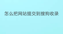 怎么把网站提交到搜狗收录 搜狗如何收录网站
