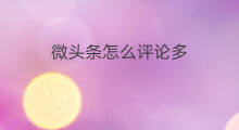 微头条怎么评论多 怎么评论微头条