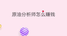 原油分析师怎么赚钱 投资分析师做什么