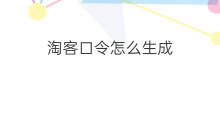 淘客口令怎么生成 淘宝淘口令怎么生成