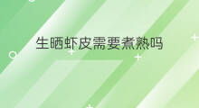 生晒虾皮需要煮熟吗 生晒虾皮方法