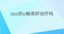 aso抗o偏高好冶疗吗 ASO阳性冶疗方法
