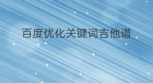 百度优化关键词吉他谱 百度优化关键词