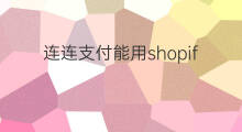 连连支付能用shopify吗 连连支付支持shopify吗