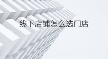 线下店铺怎么选门店 线下店怎么选