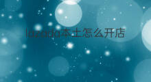 lazada本土怎么开店 lazada怎么本土开店