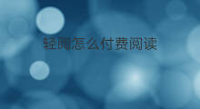 轻阅怎么付费阅读 轻阅怎么付费听书